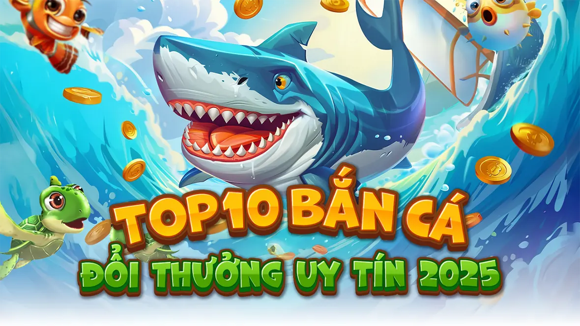 Top 10 Bắn Cá Đổi Thưởng Uy Tín